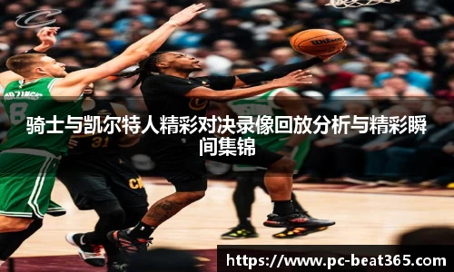 骑士与凯尔特人精彩对决录像回放分析与精彩瞬间集锦